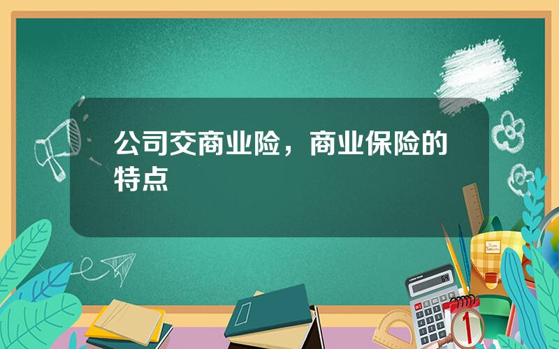 公司交商业险，商业保险的特点