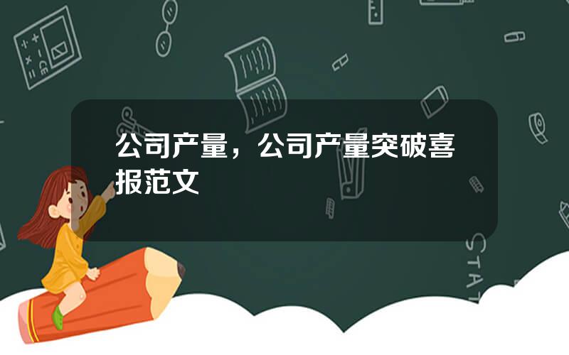 公司产量，公司产量突破喜报范文