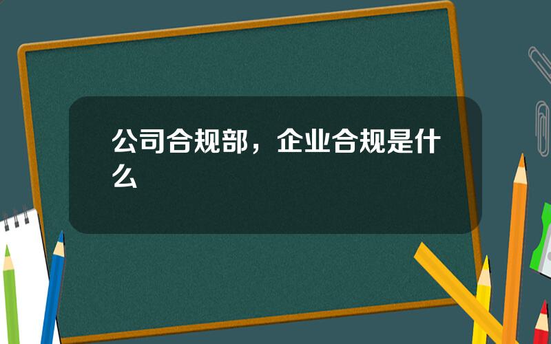 公司合规部，企业合规是什么