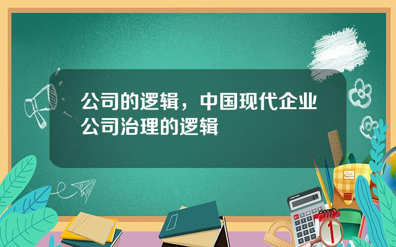 公司的逻辑，中国现代企业公司治理的逻辑