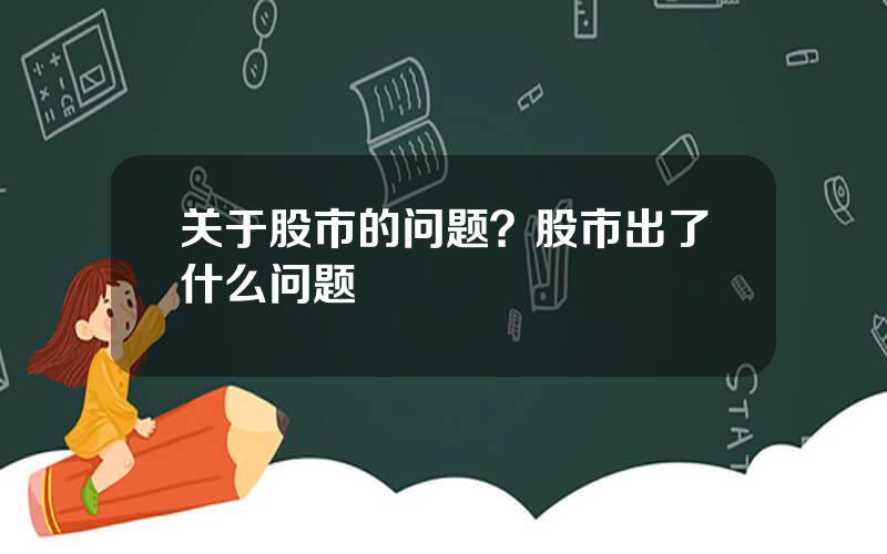 关于股市的问题？股市出了什么问题