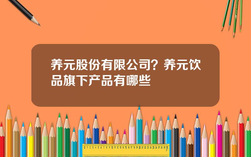 养元股份有限公司？养元饮品旗下产品有哪些