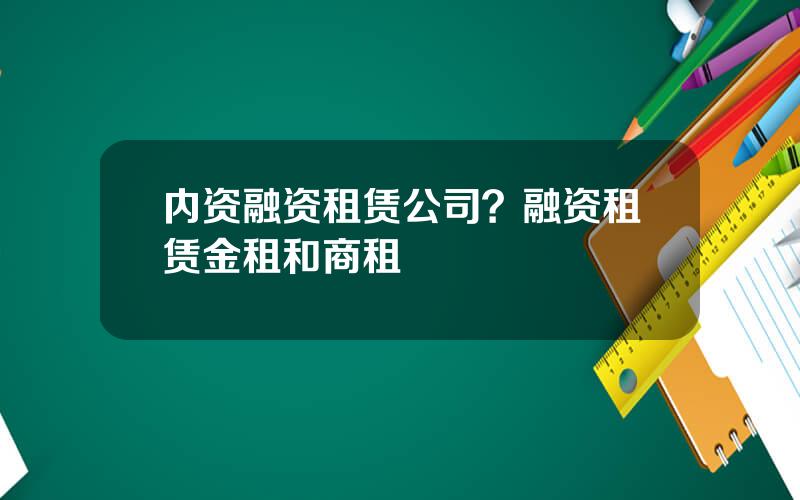 内资融资租赁公司？融资租赁金租和商租