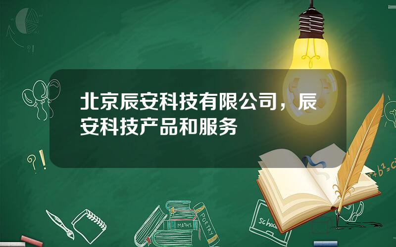 北京辰安科技有限公司，辰安科技产品和服务