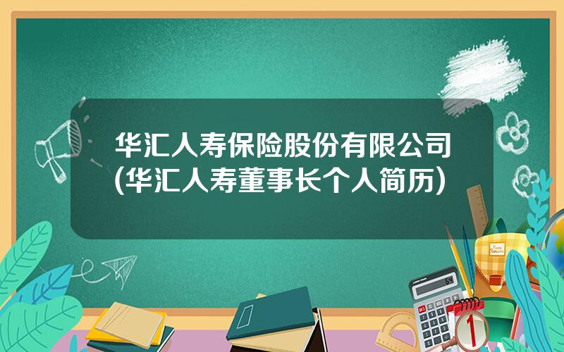 华汇人寿保险股份有限公司(华汇人寿董事长个人简历)