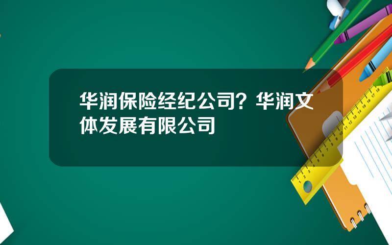 华润保险经纪公司？华润文体发展有限公司