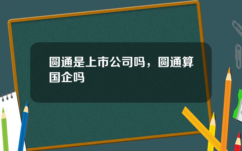 圆通是上市公司吗，圆通算国企吗