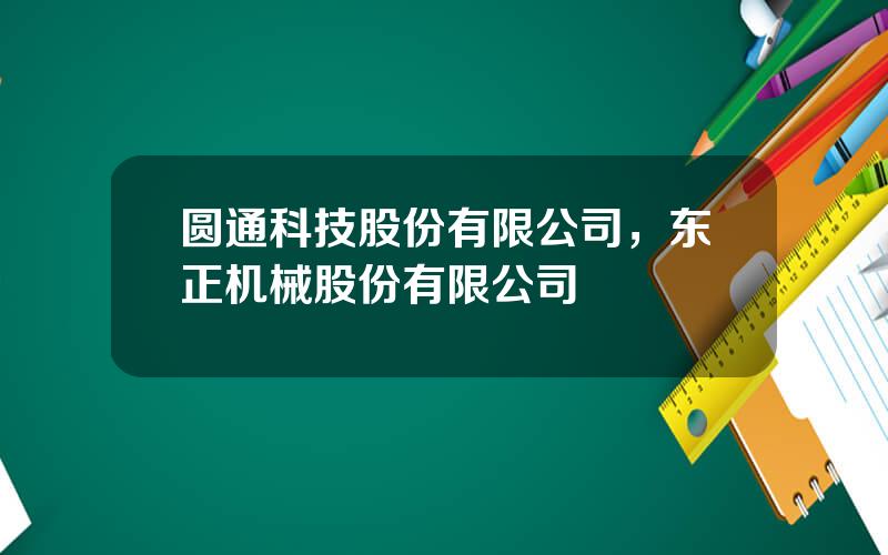 圆通科技股份有限公司，东正机械股份有限公司