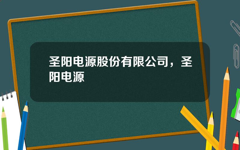 圣阳电源股份有限公司，圣阳电源