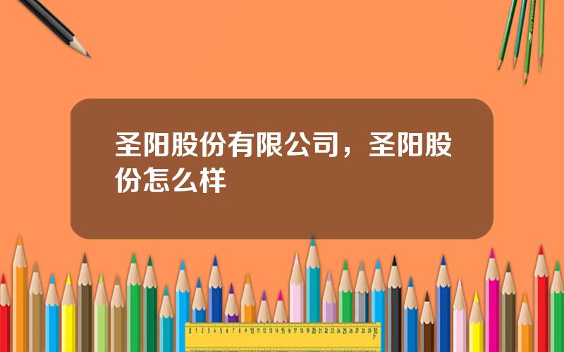 圣阳股份有限公司，圣阳股份怎么样