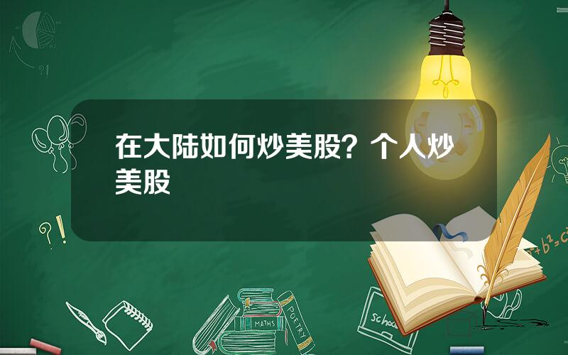 在大陆如何炒美股？个人炒美股