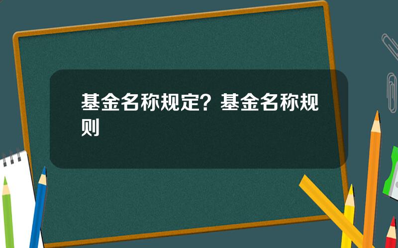 基金名称规定？基金名称规则