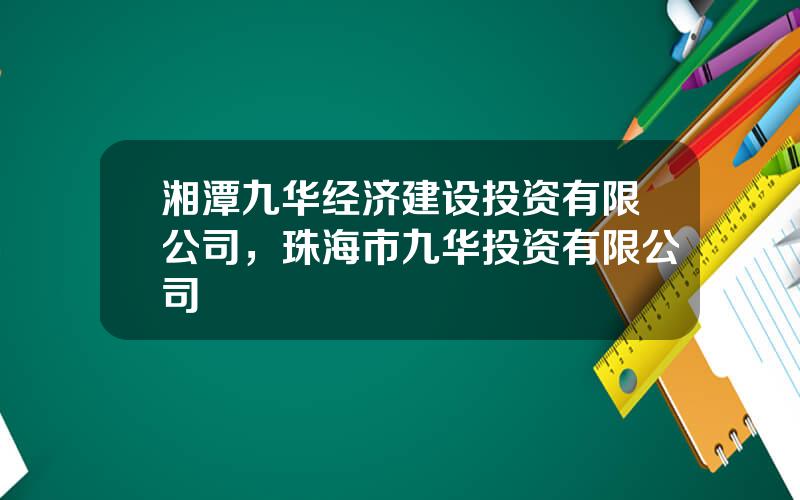 湘潭九华经济建设投资有限公司，珠海市九华投资有限公司