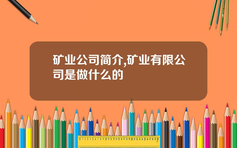 矿业公司简介,矿业有限公司是做什么的